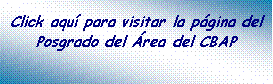 Cuadro de texto: Click aqu para visitar la pgina del Posgrado del rea del CBAP 